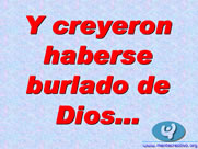 Y creyeron haberse burlado de Dios... 